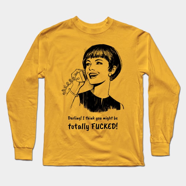 You Might Be FUCKED, Darling! Long Sleeve T-Shirt by VDUBYA